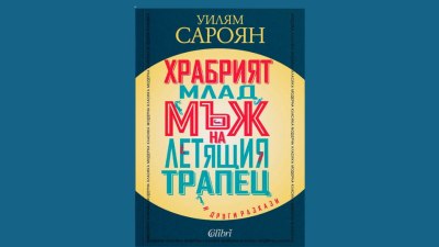 „Храбрият млад мъж на летящия трапец“ и други разкази от Уилям Сароян (предложение за четене) 