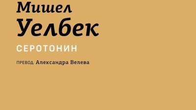 Ново издание на &bdquo;Серотонин&ldquo; от Мишел Уелбек (предложение за четене)